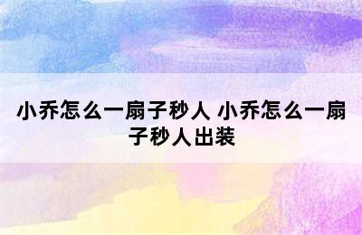 小乔怎么一扇子秒人 小乔怎么一扇子秒人出装